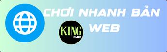 Chơi nhanh bản web Kingclub