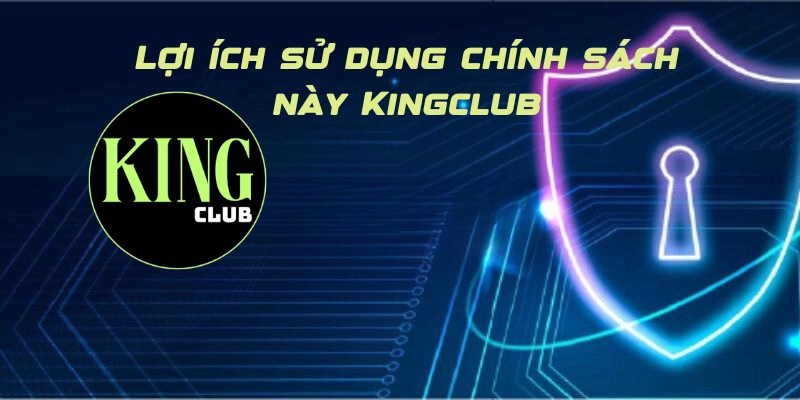 Lợi ích sử dụng chính sách này tại Kingclub