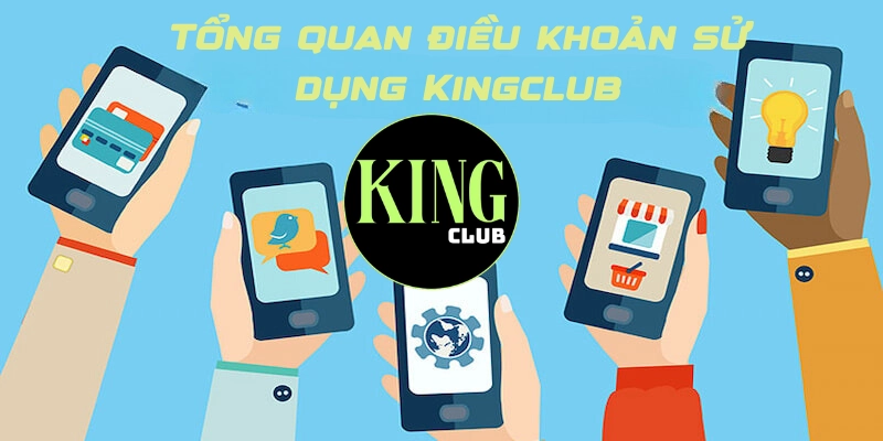 Tổng quan về điều khoản sử dụng Kingclub