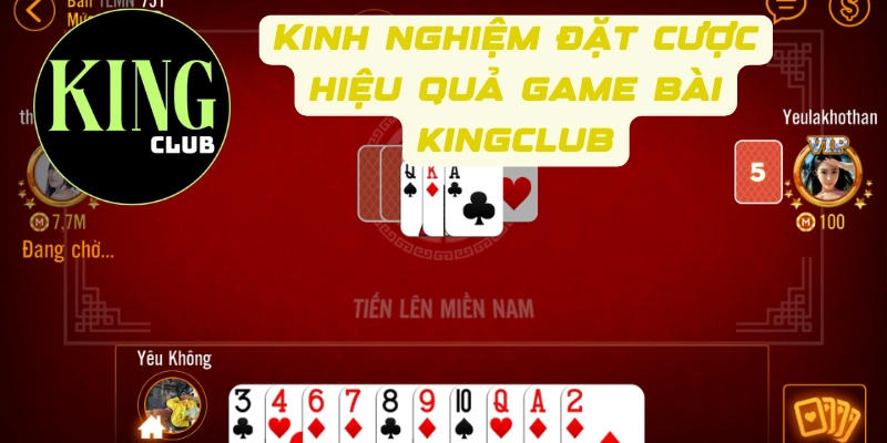 Kinh nghiệm đặt cược hiệu quả với game bài Kingclub