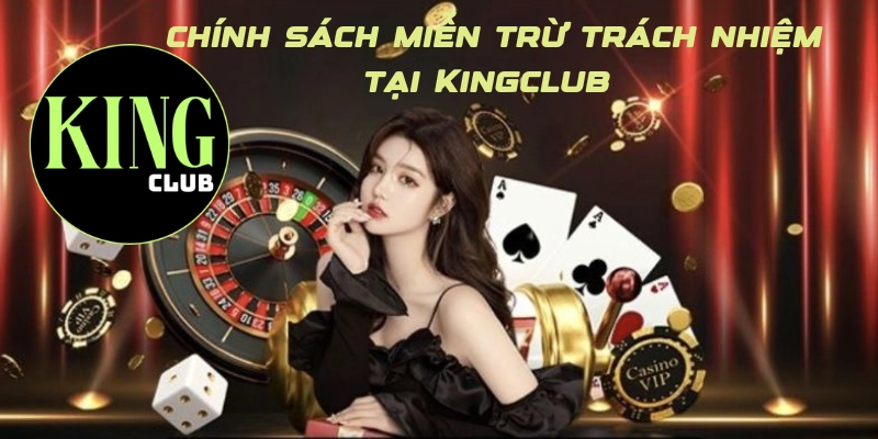 chính sách miễn trừ trách nhiệm tại Kingclub