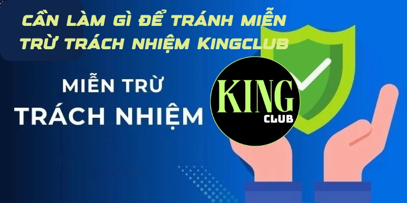 Làm gì để tránh miễn trừ trách nhiệm Kingclub?