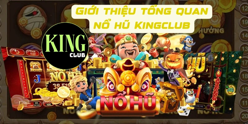 Giới thiệu tổng quan nổ hũ Kingclub