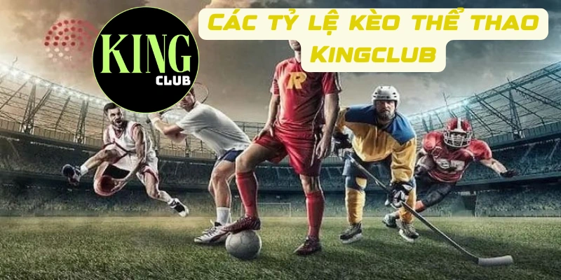 Các tỷ lệ kèo thể thao Kingclub