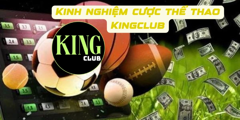 Kinh nghiệm cược thể thao Kingclub hiệu quả